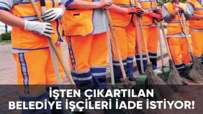 İşten çıkartılan belediye işçileri iade istiyor!