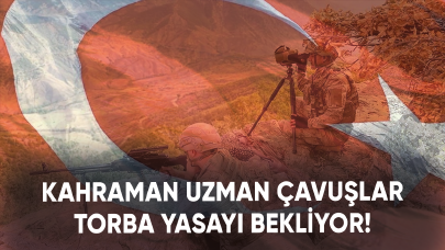 Kahraman uzman çavuşlar torba yasayı bekliyor!