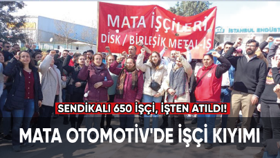 Mata Otomotiv'de işçi kıyımı: Sendikalı 650 işçi işten atıldı!