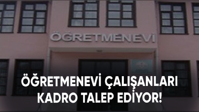 Öğretmenevi çalışanları kadro talep ediyor!