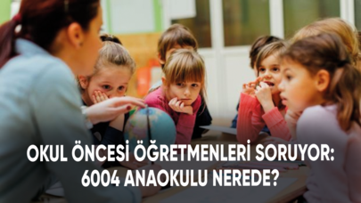 Okul öncesi öğretmenleri soruyor: 6004 anaokulu nerede?