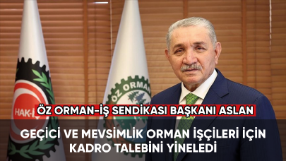 Öz Orman-İş Sendikası Genel Başkanı Settar Aslan, geçici ve mevsimlik orman işçileri için kadro talebini yineledi