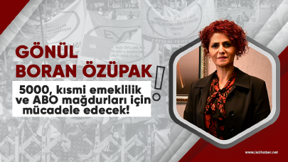 Özüpak'tan 5000, kısmi emeklilik, ABO mağdurlarına destek!