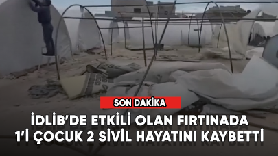 Son dakika... İdlib’de etkili olan fırtınada 1’i çocuk 2 sivil hayatını kaybetti