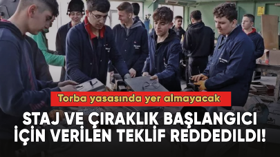 Staj ve çıraklık başlangıcı için verilen teklif reddedildi! Torba yasasında yer almayacak