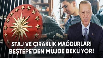 Staj ve çıraklık mağdurları Beştepe'den müjde bekliyor!