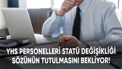 YHS personelleri statü değişikliği sözünün tutulmasını bekliyor!