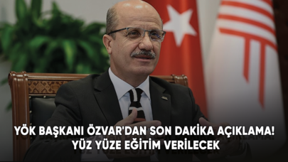 YÖK Başkanı Özvar'dan son dakika açıklama! Yüz yüze eğitim verilecek