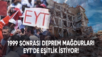 1999 sonrası deprem mağdurları EYT'de eşitlik istiyor!