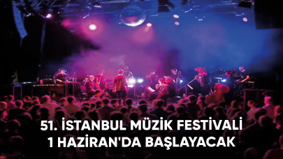 51. İstanbul Müzik Festivali 1 Haziran'da başlayacak