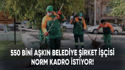 550 bini aşkın belediye şirket işçisi norm kadro istiyor!