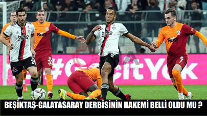 Beşiktaş-Galatasaray derbisininin hakemi belli oldu mu ?