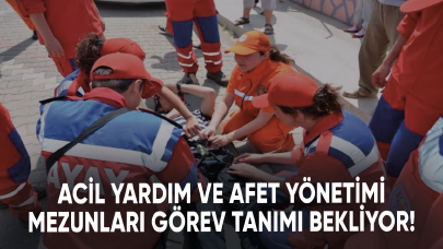 Acil Yardım ve Afet Yönetimi mezunları görev tanımı bekliyor!