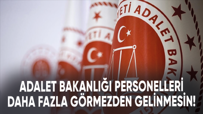 Adalet Bakanlığı personelleri daha fazla görmezden gelinmesin!