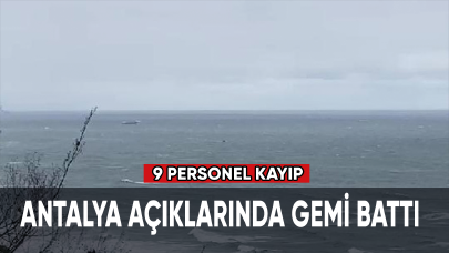 Antalya açıklarında gemi battı: 9 personel kayıp