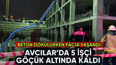 Avcılar'da 5 işçi göçük altında kaldı