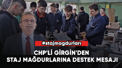 CHP'li Girgin'den staj mağdurlarına destek mesajı