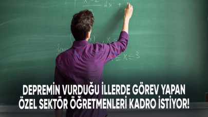 Depremin vurduğu illerde görev yapan özel sektör öğretmenleri kadro istiyor!