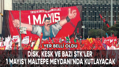 DİSK, KESK ve bazı STK'ler 1 Mayıs'ı Maltepe Meydanı'nda kutlayacak