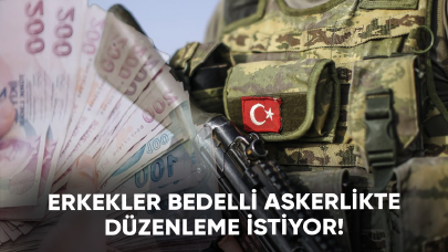 Erkekler bedelli askerlikte düzenleme istiyor!