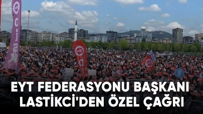 EYT Federasyonu Başkanı Lastikci'den özel çağrı