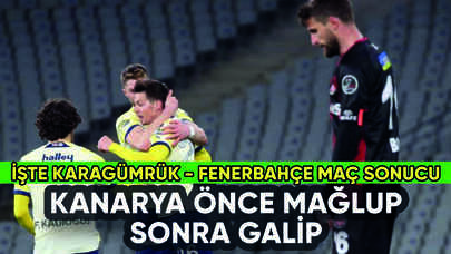 Karagümrük Fenerbahçe maç sonucu: Kanarya önce mağlup sonra galip