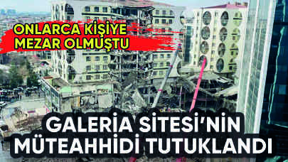 Galeria Sitesi'nin müteahhidi tutuklandı