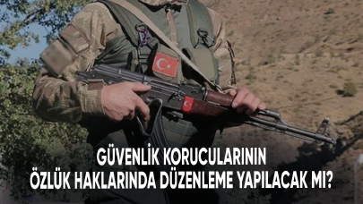 Güvenlik korucularının özlük haklarında düzenleme yapılacak mı?