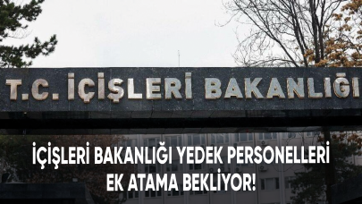 İçişleri Bakanlığı yedek personelleri ek atama bekliyor!