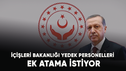 İçişleri Bakanlığı Yedek Personelleri ek atama istiyor