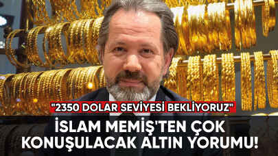 İslam Memiş'ten çok konuşulacak altın yorumu: "2350 dolar seviyesi bekliyoruz"