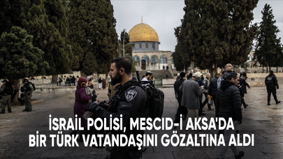 İsrail polisi, Mescid-i Aksa'da bir Türk vatandaşını gözaltına aldı