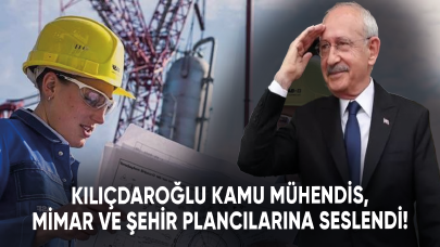 Kılıçdaroğlu kamu mühendis, mimar ve şehir plancılarına seslendi!