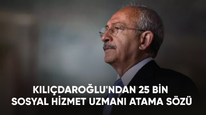 Kılıçdaroğlu'ndan 25 bin Sosyal Hizmet Uzmanı atama sözü