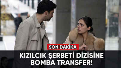 Kızılcık Şerbeti dizisine bomba transfer!