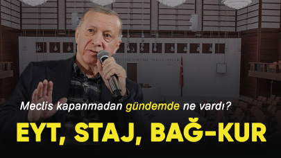 Meclis kapanmadan gündemde ne vardı? EYT, Staj ve Bağ-Kur....