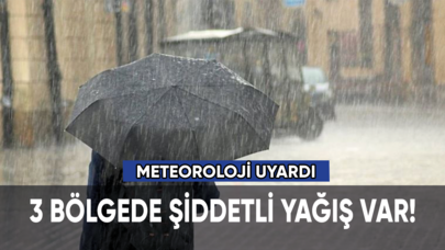 Meteoroloji'den 3 bölgeye kuvvetli yağış uyarısı