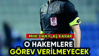 MHK'dan flaş karar: O hakemlere görev verilmeyecek