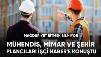 Mühendis, Mimar ve Şehir Plancıları İşçi Haber'e konuştu