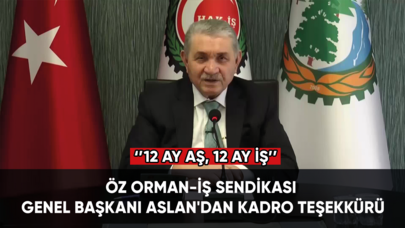 Öz Orman-İş Sendikası Genel Başkanı Aslan'dan kadro teşekkürü