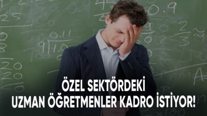 Özel sektördeki uzman öğretmenler kadro istiyor!