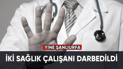 Şanlıurfa’da iki sağlık çalışanı darbedildi