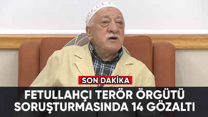 Son dakika... FETÖ soruşturmasında 14 gözaltı kararı