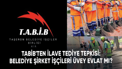 TABİB'ten İlave Tediye tepkisi: Belediye şirket işçileri üvey evlat mı?