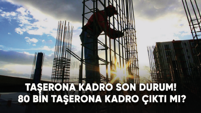 Taşerona kadro son durum! 80 bin taşerona kadro çıktı mı?