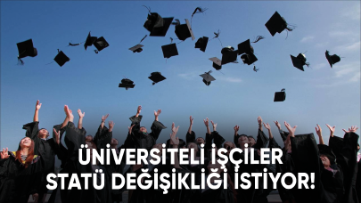 Üniversiteli işçiler statü değişikliği istiyor!