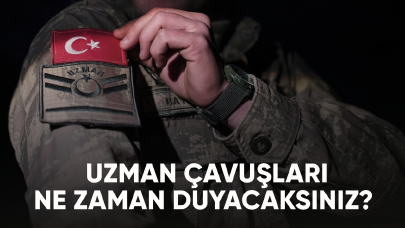 Uzman çavuşları ne zaman duyacaksınız?