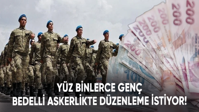 Yüz binlerce genç bedelli askerlikte düzenleme istiyor!