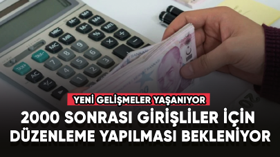 2000 sonrası girişliler için düzenleme yapılması bekleniyor