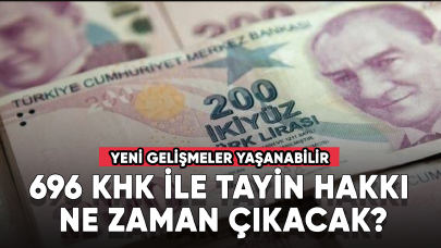 696 KHK ile tayin hakkı ne zaman çıkacak?